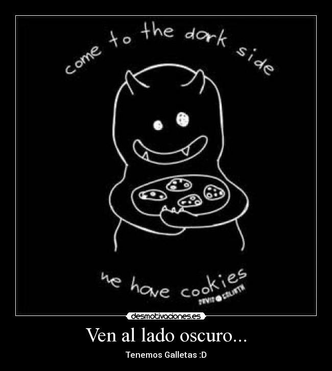 Ven al lado oscuro... - Tenemos Galletas :D