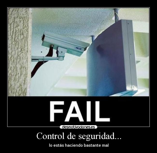 Control de seguridad... - lo estás haciendo bastante mal