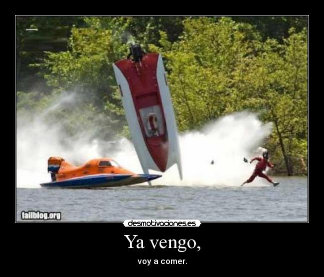 Ya vengo, - voy a comer.