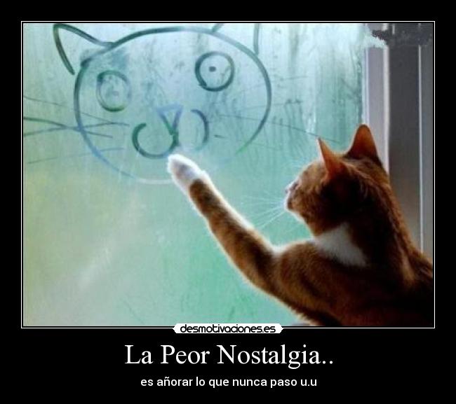 La Peor Nostalgia.. -