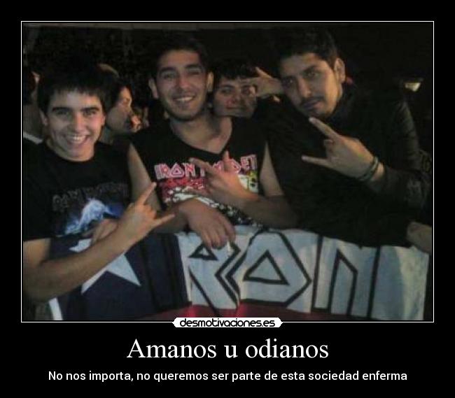 Amanos u odianos - No nos importa, no queremos ser parte de esta sociedad enferma