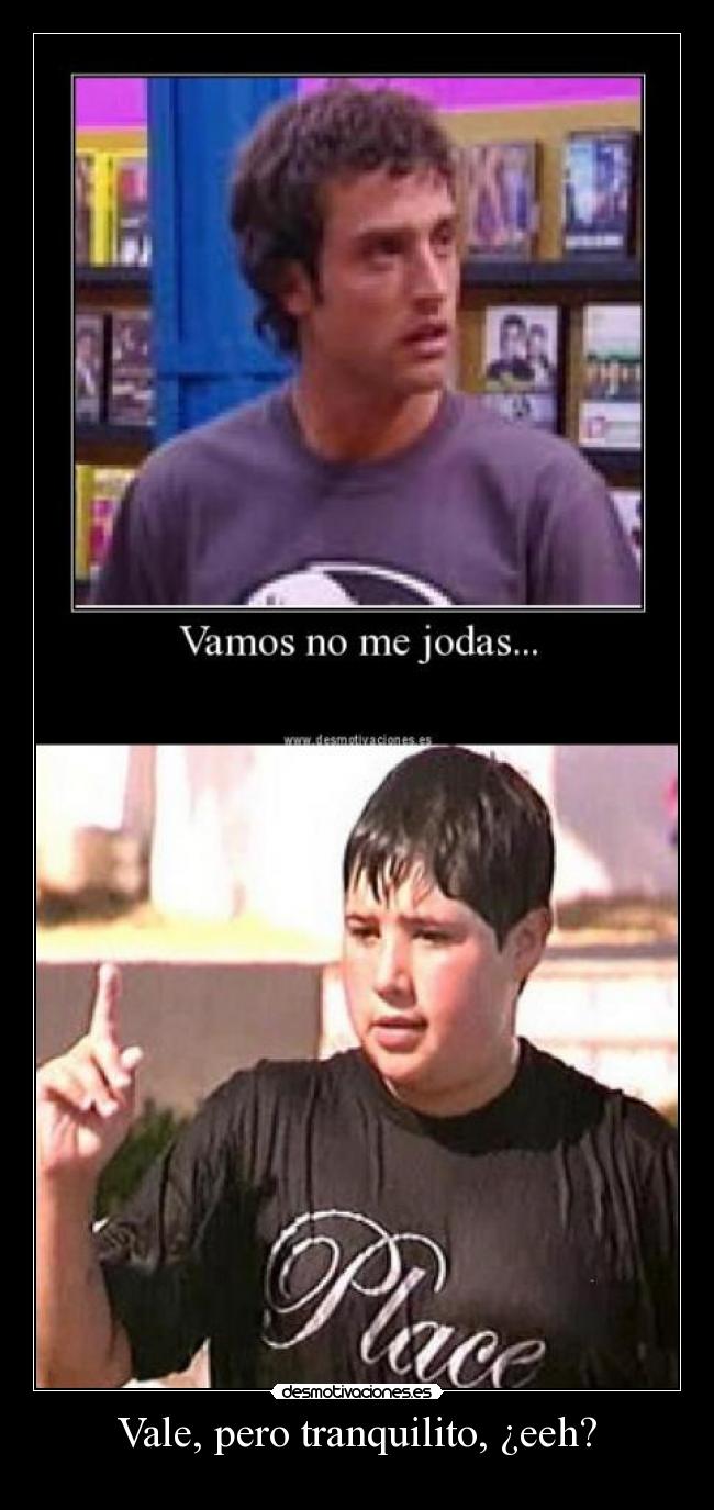 Vale, pero tranquilito, ¿eeh? -