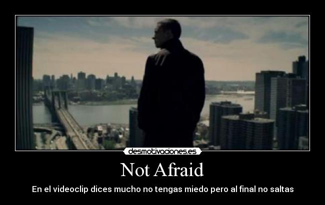 Not Afraid - En el videoclip dices mucho no tengas miedo pero al final no saltas