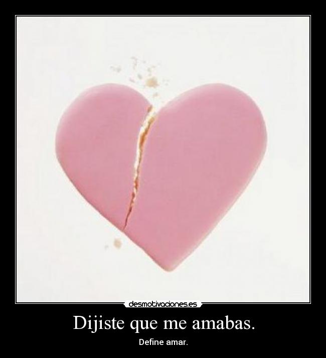 Dijiste que me amabas. - Define amar.