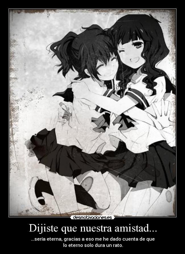 Dijiste que nuestra amistad... -
