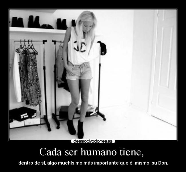 Cada ser humano tiene,  - dentro de sí, algo muchísimo más importante que él mismo: su Don.