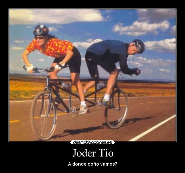 Joder Tio - A donde coño vamos?