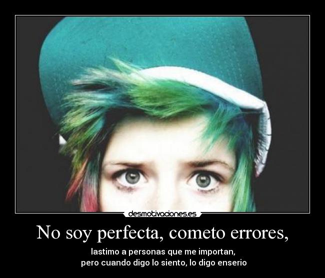No soy perfecta, cometo errores, -