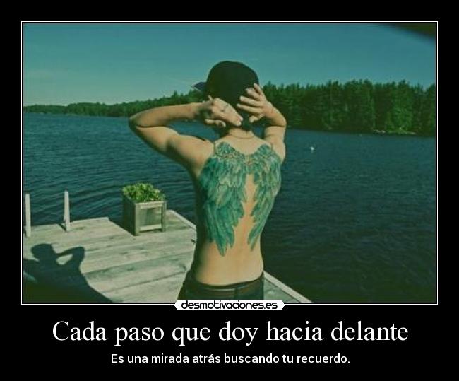 Cada paso que doy hacia delante - Es una mirada atrás buscando tu recuerdo.