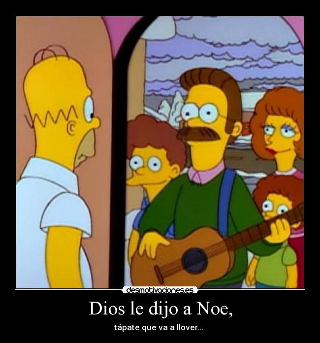 Dios le dijo a Noe, - tápate que va a llover... ♪