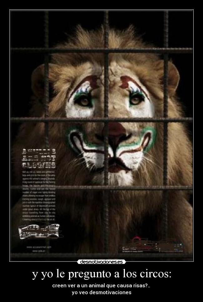 y yo le pregunto a los circos: - creen ver a un animal que causa risas?..
yo veo desmotivaciones