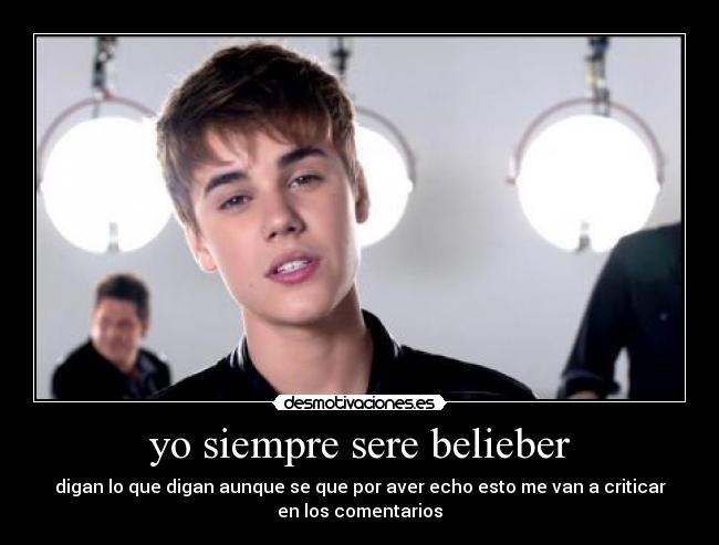yo siempre sere belieber - digan lo que digan aunque se que por aver echo esto me van a criticar
en los comentarios