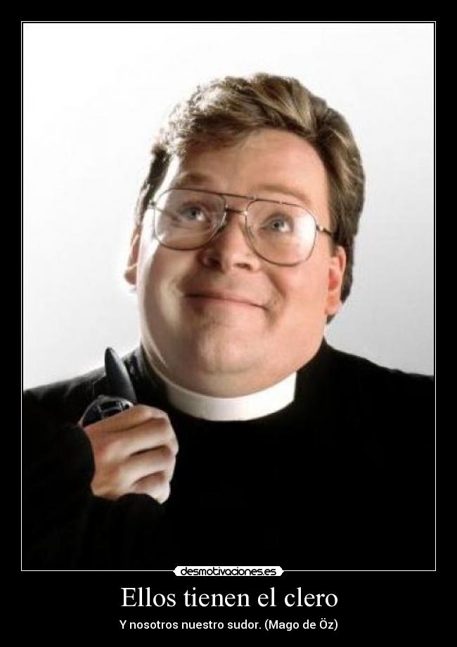 Ellos tienen el clero - Y nosotros nuestro sudor. (Mago de Öz)