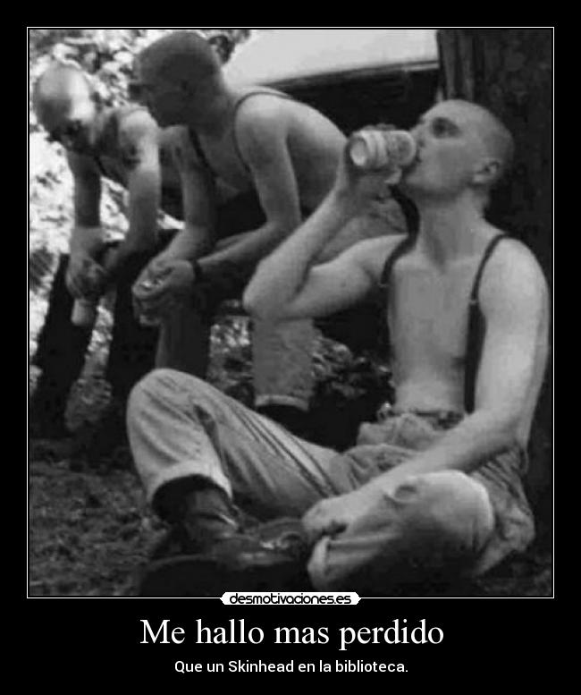 Me hallo mas perdido - Que un Skinhead en la biblioteca.