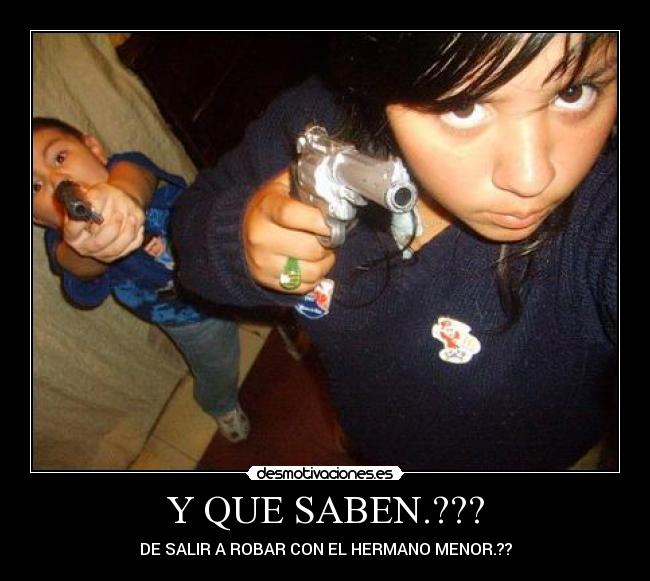 Y QUE SABEN.??? - DE SALIR A ROBAR CON EL HERMANO MENOR.??
