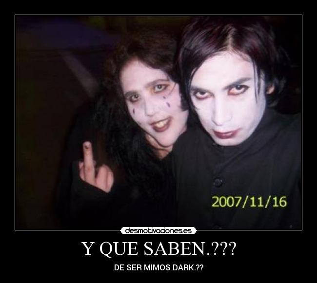 Y QUE SABEN.??? - DE SER MIMOS DARK.??