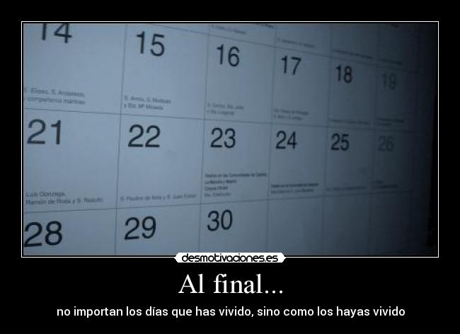 Al final... - no importan los días que has vivido, sino como los hayas vivido