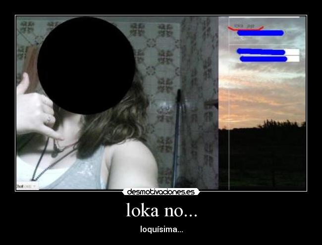 loka no... - loquísima...