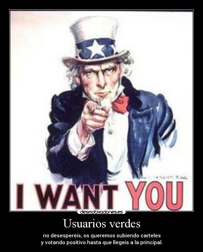 Usuarios verdes - no desespereis, os queremos subiendo carteles
y votando positivo hasta que llegeis a la principal.