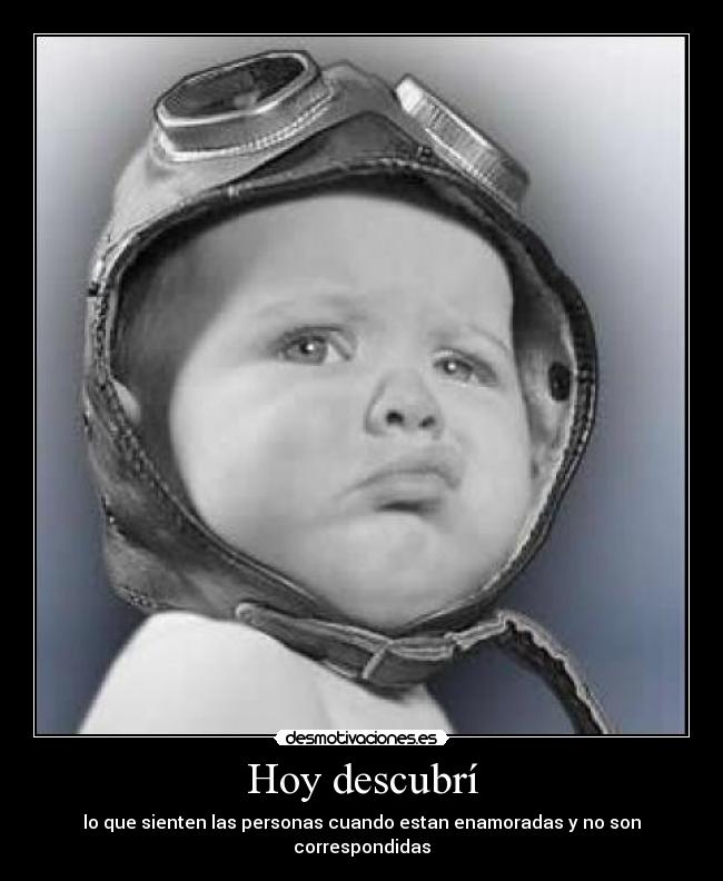 Hoy descubrí - lo que sienten las personas cuando estan enamoradas y no son correspondidas