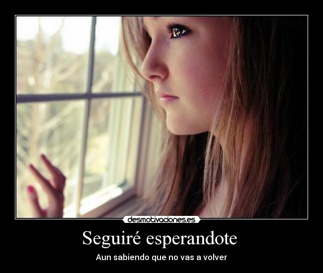 Seguiré esperandote - Aun sabiendo que no vas a volver