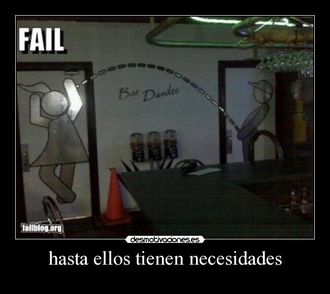 hasta ellos tienen necesidades -