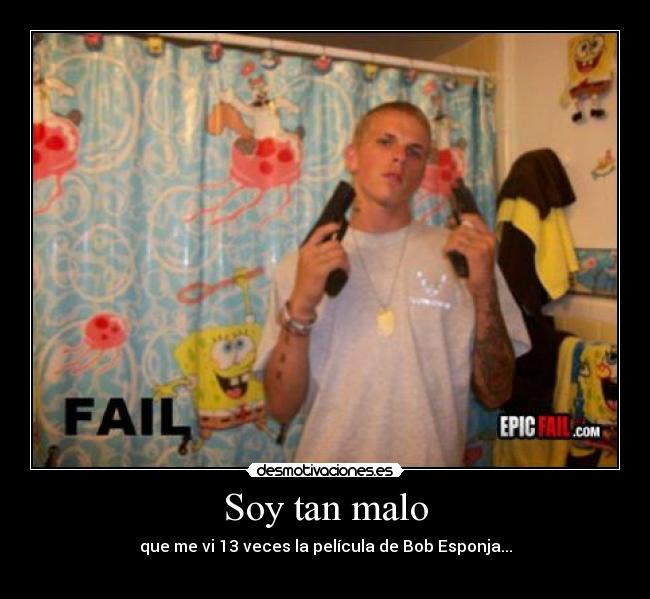 Soy tan malo - que me vi 13 veces la película de Bob Esponja...