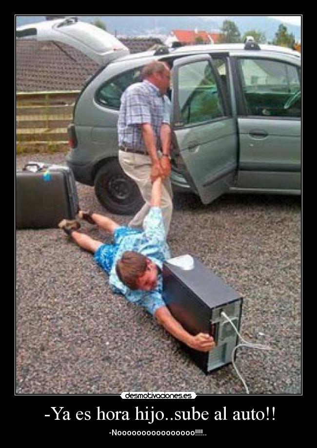 -Ya es hora hijo..sube al auto!! -