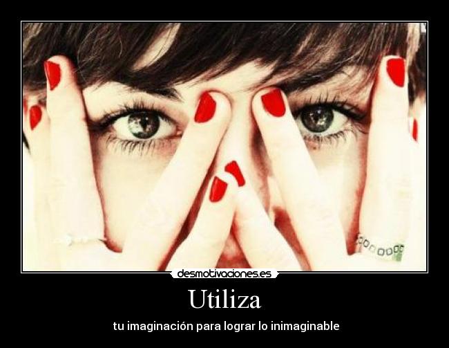 Utiliza -  tu imaginación para lograr lo inimaginable