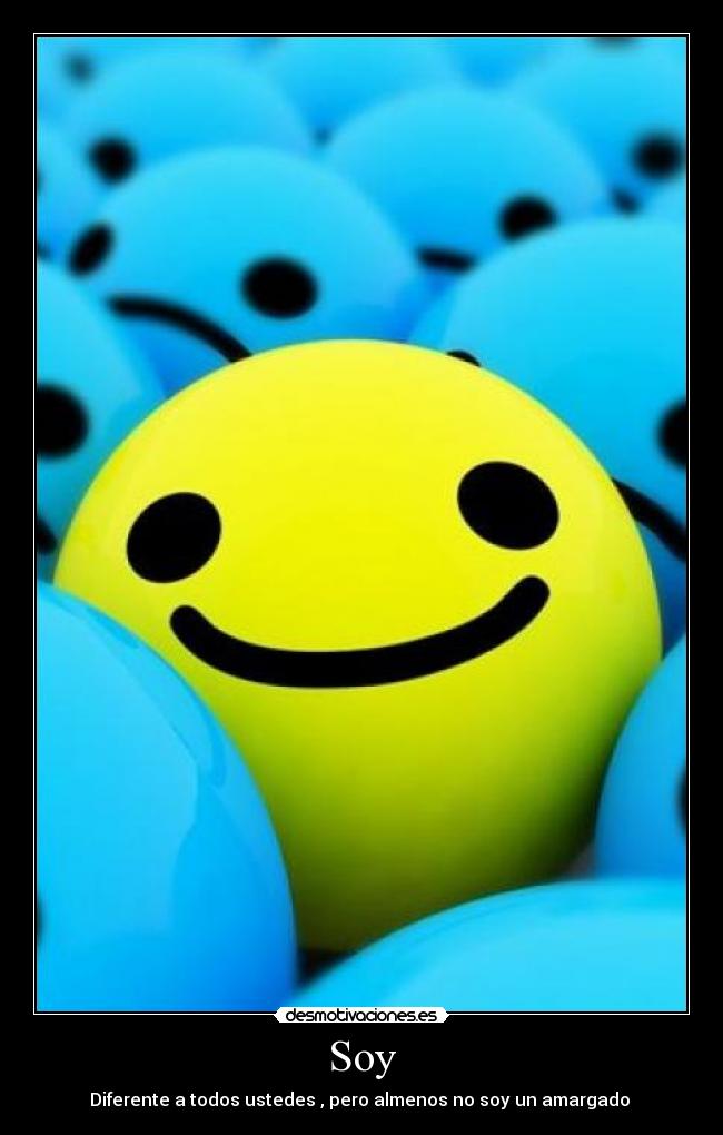 Soy - Diferente a todos ustedes , pero almenos no soy un amargado