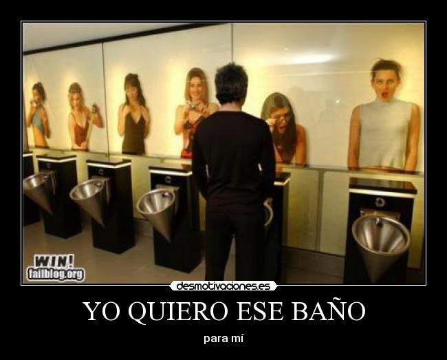 YO QUIERO ESE BAÑO - para mí