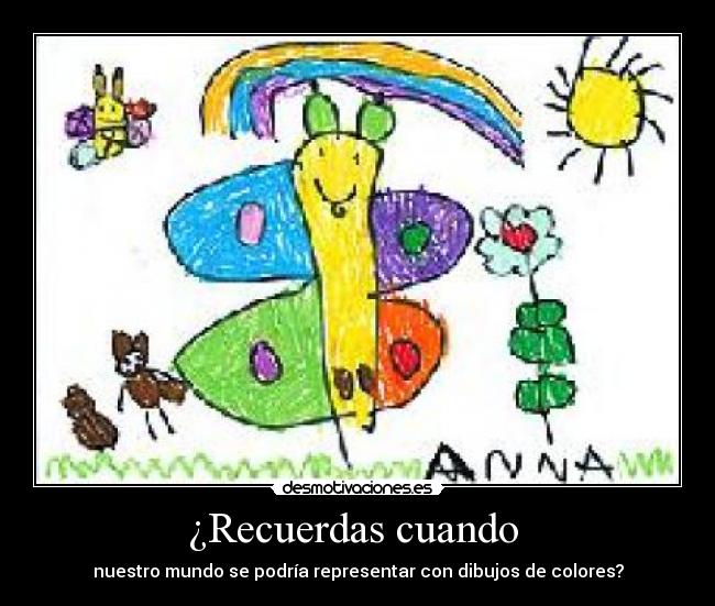 ¿Recuerdas cuando  - nuestro mundo se podría representar con dibujos de colores?
