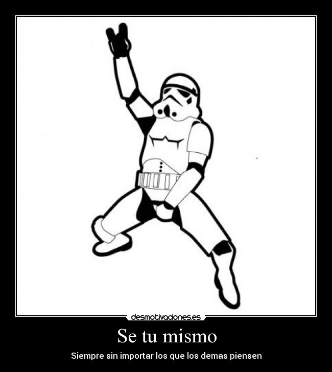 Se tu mismo - Siempre sin importar los que los demas piensen
