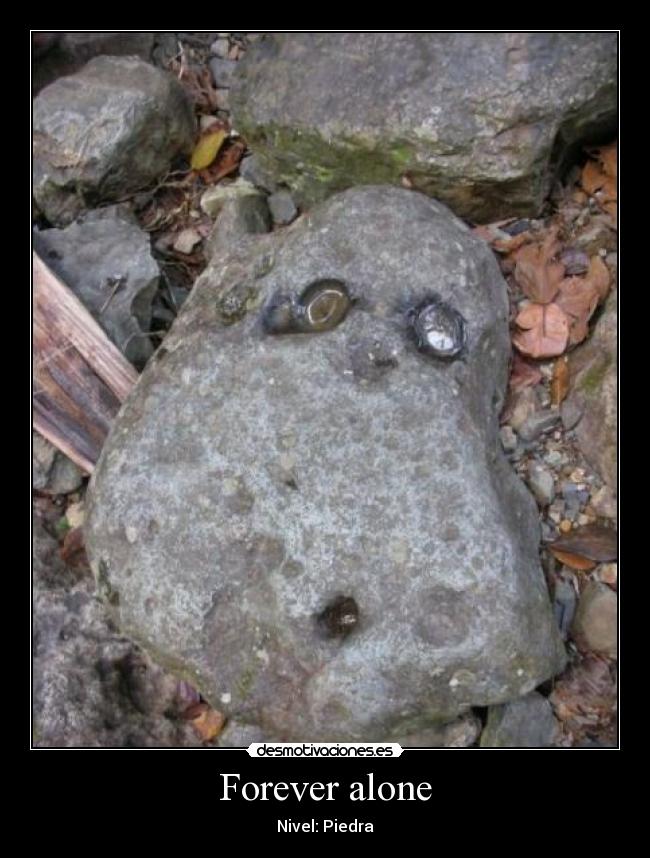 Forever alone - Nivel: Piedra