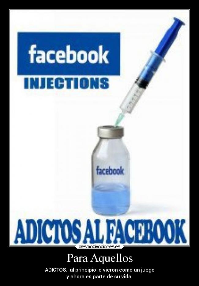 Para Aquellos - ADICTOS.. al principio lo vieron como un juego
y ahora es parte de su vida