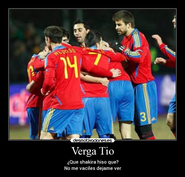 Verga Tio - ¿Que shakira hiso que?
No me vaciles dejame ver