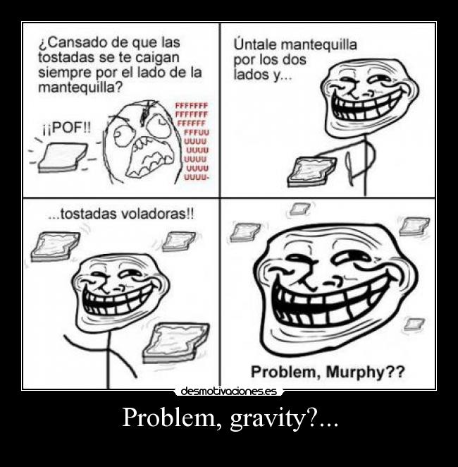 Problem, gravity?... -