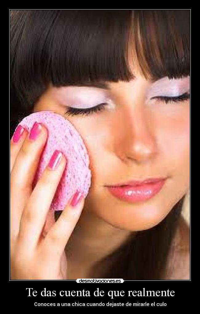 Te das cuenta de que realmente - 