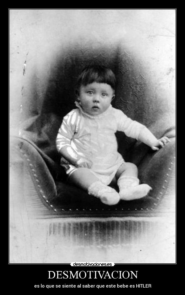 DESMOTIVACION - es lo que se siente al saber que este bebe es HITLER