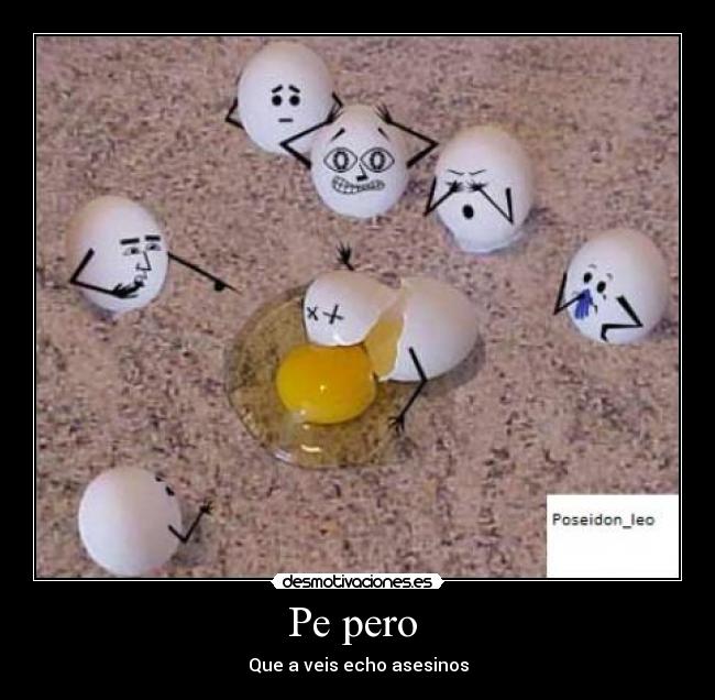 Pe pero - Que a veis echo asesinos