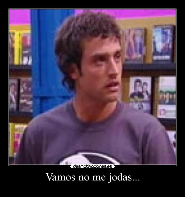Vamos no me jodas... - 