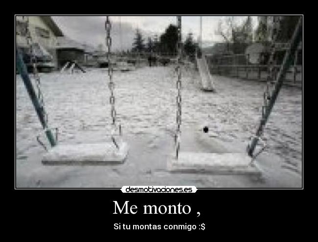 Me monto ,  - Si tu montas conmigo :$