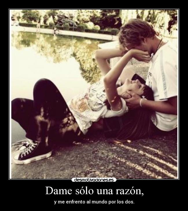 Dame sólo una razón, -