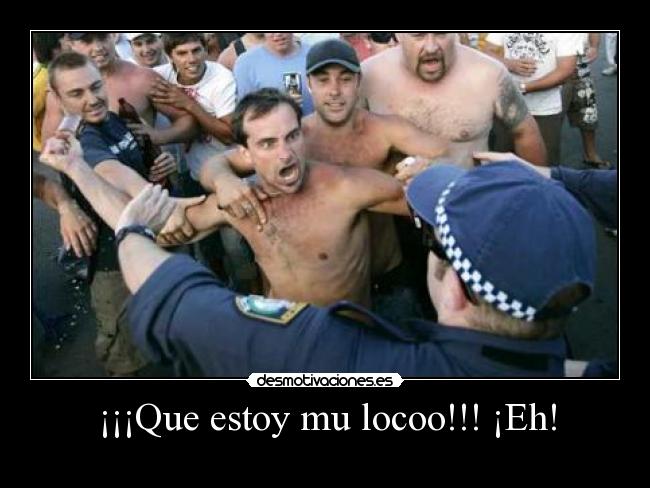 ¡¡¡Que estoy mu locoo!!! ¡Eh! -