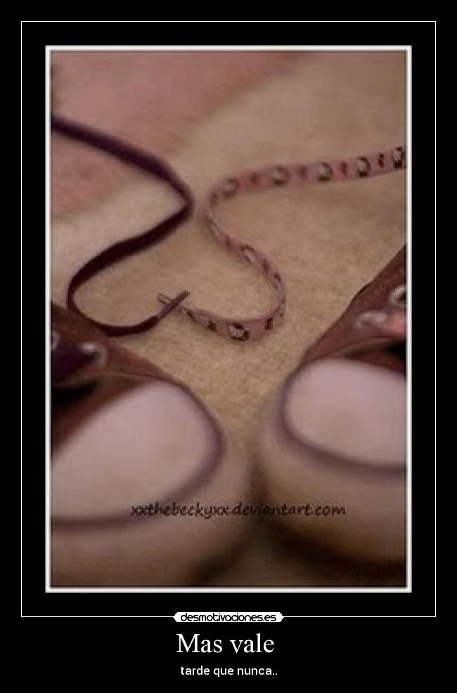 Mas vale  - tarde que nunca..