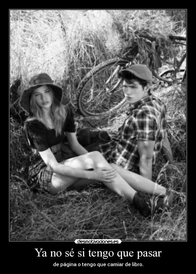 Ya no sé si tengo que pasar - de página o tengo que camiar de libro.
