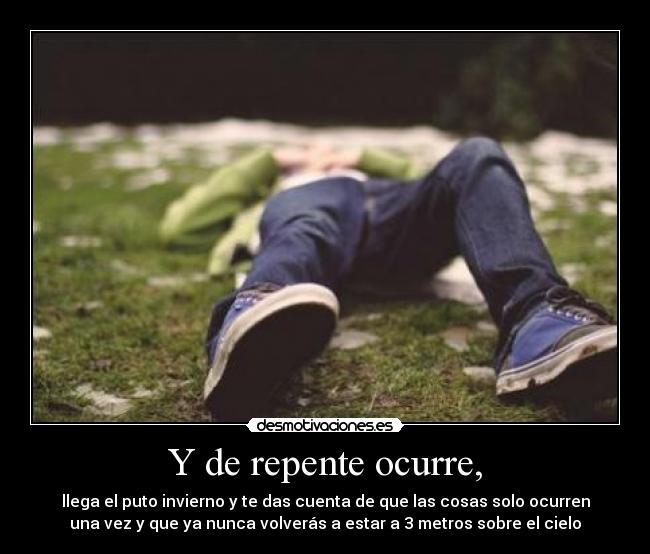 Y de repente ocurre, -