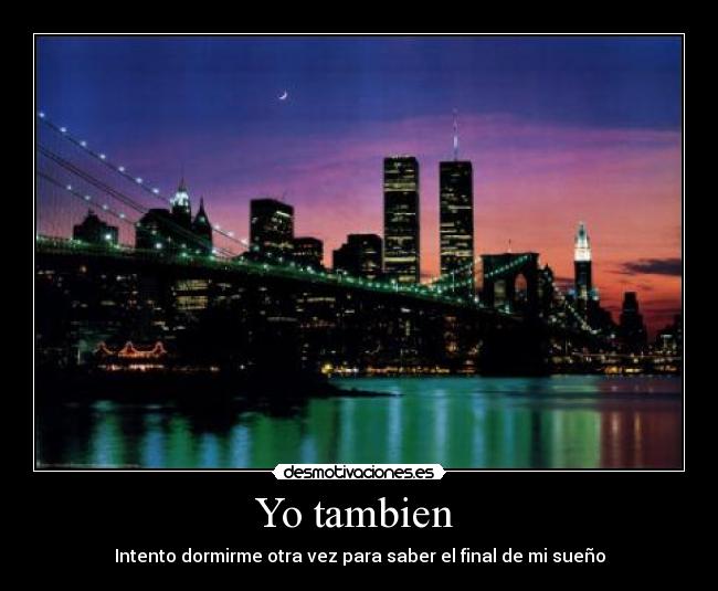 Yo tambien  - Intento dormirme otra vez para saber el final de mi sueño