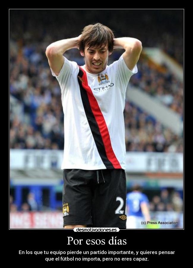 Por esos días - En los que tu equipo pierde un partido importante, y quieres pensar
que el fútbol no importa, pero no eres capaz.