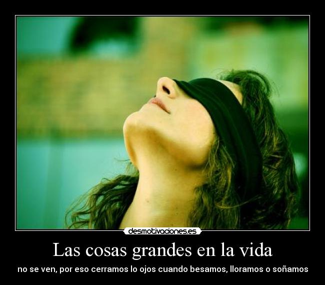 Las cosas grandes en la vida -